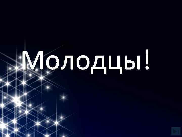 Молодцы! 