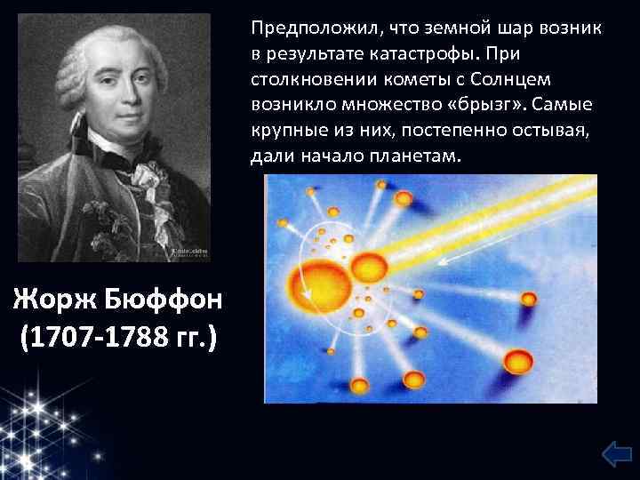 Предположил, что земной шар возник в результате катастрофы. При столкновении кометы с Солнцем возникло