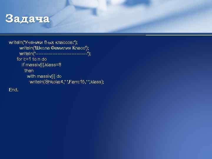 Задача writeln('Ученики 8 -ых классов: '); writeln('Школа Фамилия Класс'); writeln('-----------------'); for i: =1 to