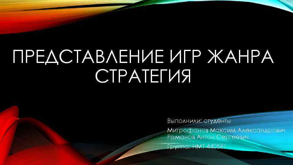 ПРЕДСТАВЛЕНИЕ ИГР ЖАНРА СТРАТЕГИЯ Выполнили: студенты Митрофанов Максим Александрович Романов Антон Сергеевич Группа: НМТ-440581