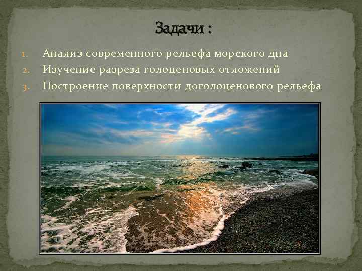 Задачи : 1. 2. 3. Анализ современного рельефа морского дна Изучение разреза голоценовых отложений