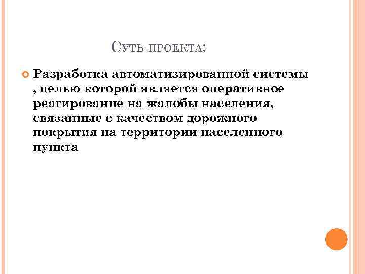СУТЬ ПРОЕКТА: Разработка автоматизированной системы , целью которой является оперативное реагирование на жалобы населения,