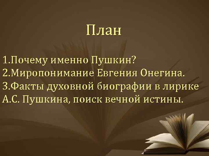 План 1. Почему именно Пушкин? 2. Миропонимание Евгения Онегина. 3. Факты духовной биографии в