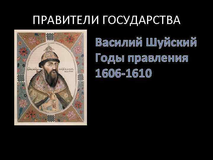 Правитель государства. Василий Шуйский годы правления 1606-1610. Правители 17 века в России. Правителей России XVII века. Правители XVI века.