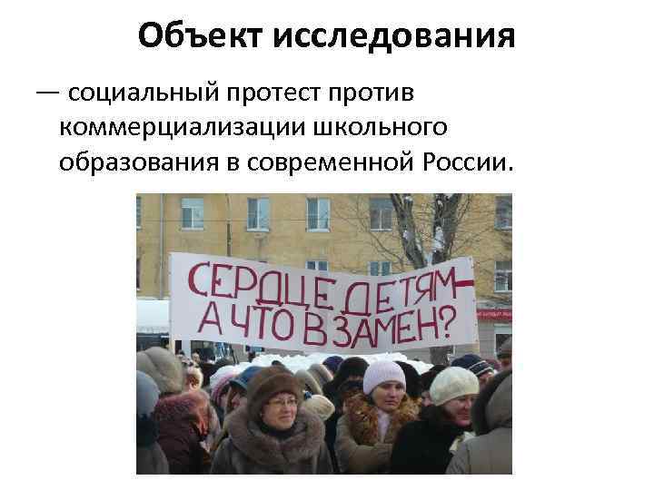 Объект исследования — социальный протест против коммерциализации школьного образования в современной России. 