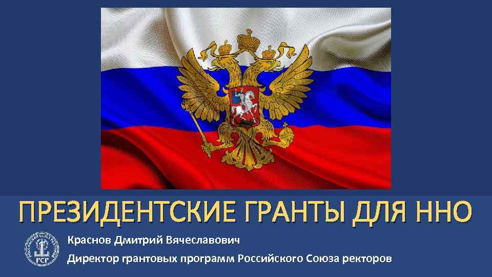 ПРЕЗИДЕНТСКИЕ ГРАНТЫ ДЛЯ ННО Краснов Дмитрий Вячеславович Директор грантовых программ Российского Союза ректоров 