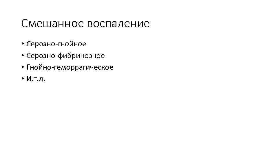 Смешанное воспаление • Серозно-гнойное • Серозно-фибринозное • Гнойно-геморрагическое • И. т. д. 