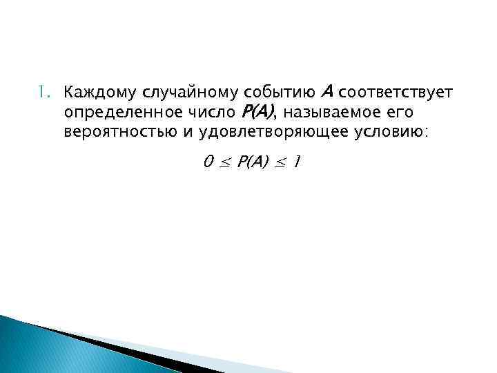 1. Каждому случайному событию A соответствует определенное число Р(А), называемое его вероятностью и удовлетворяющее