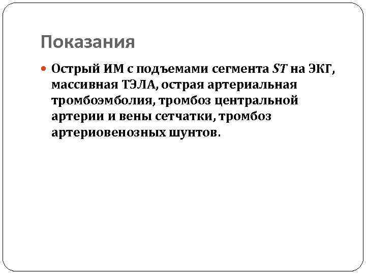 Показания Острый ИМ с подъемами сегмента ST на ЭКГ, массивная ТЭЛА, острая артериальная тромбоэмболия,