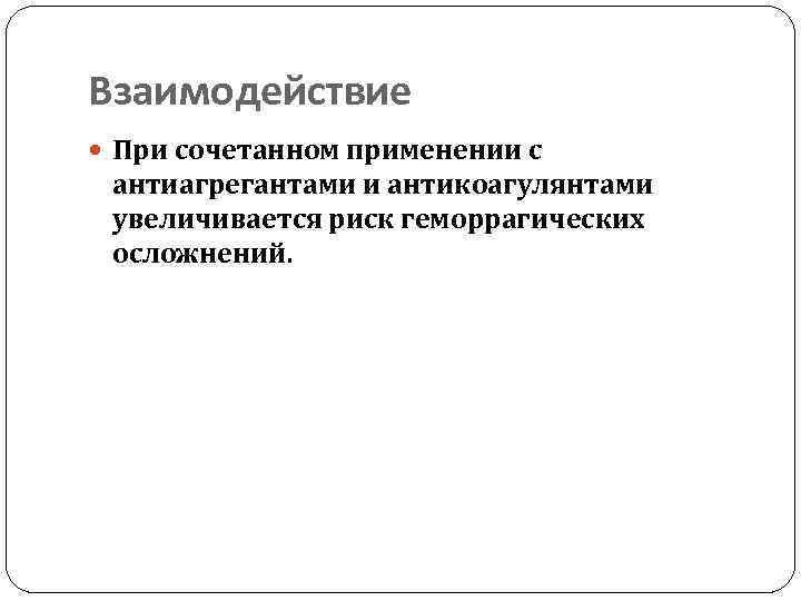 Взаимодействие При сочетанном применении с антиагрегантами и антикоагулянтами увеличивается риск геморрагических осложнений. 