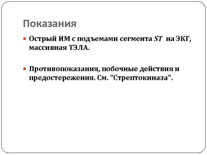 Показания Острый ИМ с подъемами сегмента ST на ЭКГ, массивная ТЭЛА. Противопоказания, побочные действия