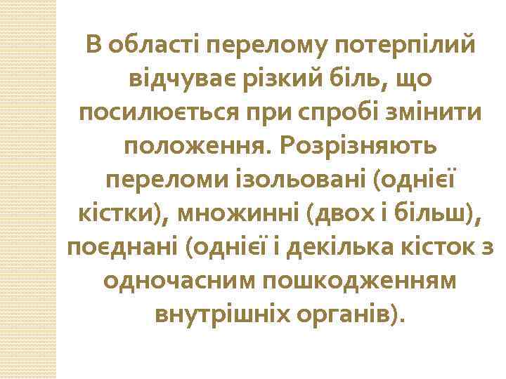 В області перелому потерпілий відчуває різкий біль, що посилюється при спробі змінити положення. Розрізняють