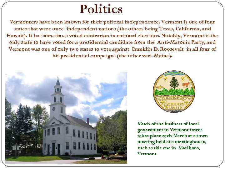 Politics Vermonters have been known for their political independence. Vermont is one of four