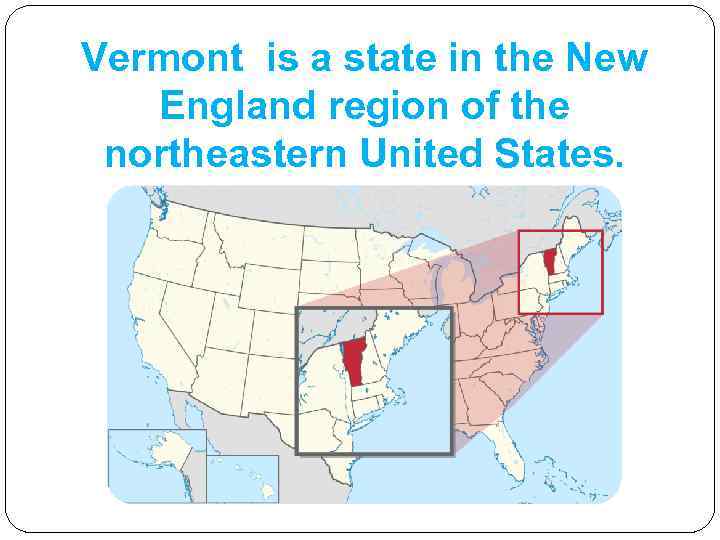 Vermont is a state in the New England region of the northeastern United States.