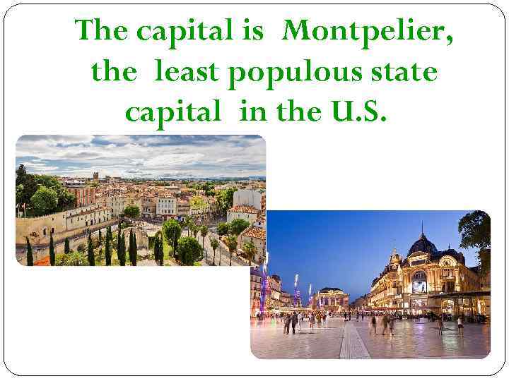 The capital is Montpelier, the least populous state capital in the U. S. 