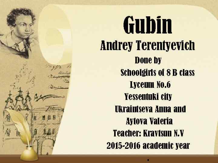 Gubin Andrey Terentyevich Done by Schoolgirls of 8 B class Lyceum No. 6 Yessentuki