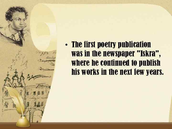  • The first poetry publication was in the newspaper "Iskra", where he continued