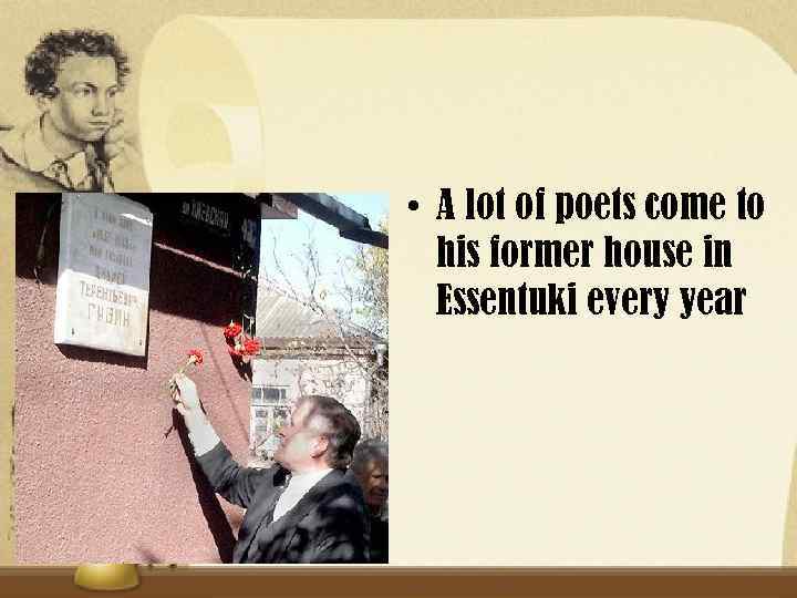  • A lot of poets come to his former house in Essentuki every