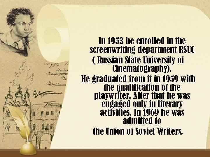 In 1953 he enrolled in the screenwriting department RSUC ( Russian State University of