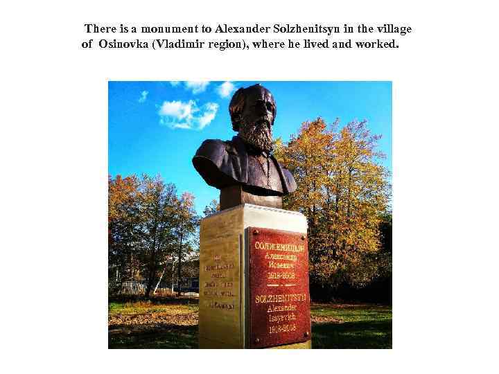  There is a monument to Alexander Solzhenitsyn in the village of Osinovka (Vladimir