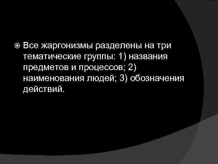  Все жаргонизмы разделены на три тематические группы: 1) названия предметов и процессов; 2)