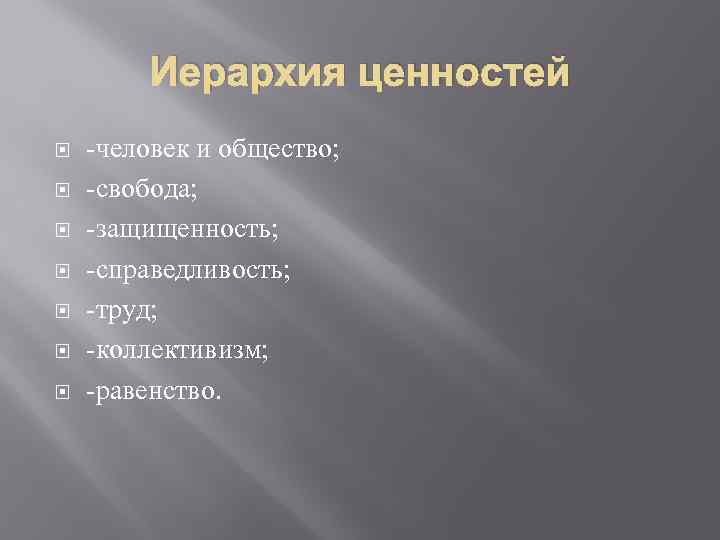 Иерархия ценностей -человек и общество; -свобода; -защищенность; -справедливость; -труд; -коллективизм; -равенство. 