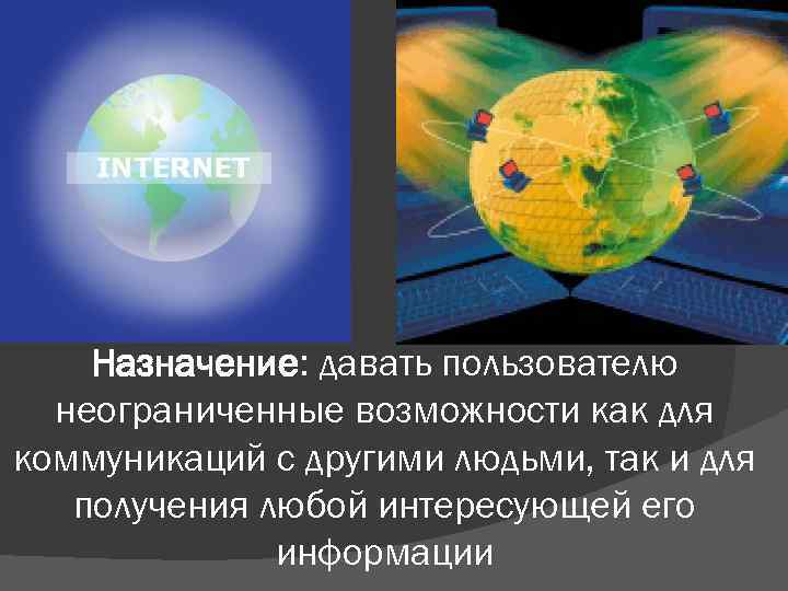 Назначение: давать пользователю неограниченные возможности как для коммуникаций с другими людьми, так и для