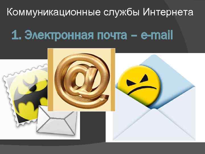 Коммуникационные службы Интернета 1. Электронная почта – e-mail 