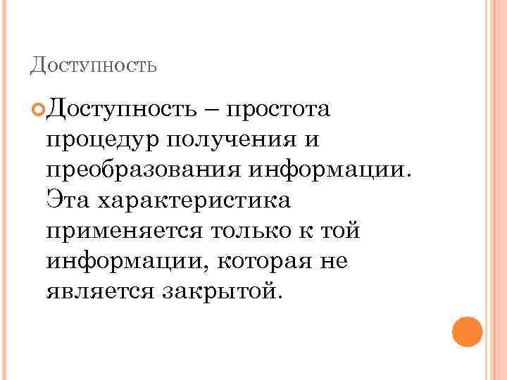 ДОСТУПНОСТЬ Доступность – простота процедур получения и преобразования информации. Эта характеристика применяется только к