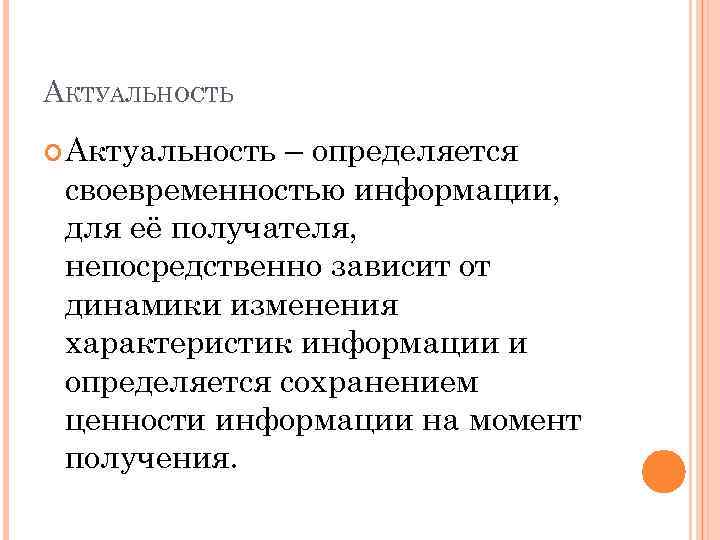 АКТУАЛЬНОСТЬ Актуальность – определяется своевременностью информации, для её получателя, непосредственно зависит от динамики изменения