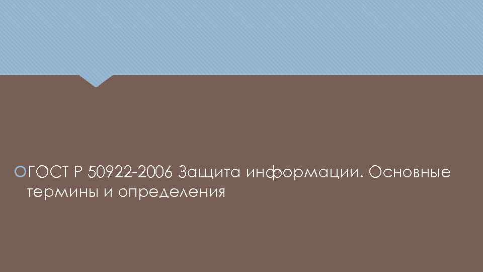  ГОСТ Р 50922 -2006 Защита информации. Основные термины и определения 