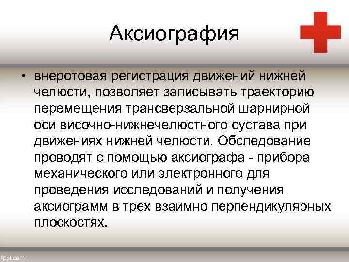 Аксиография • внеротовая регистрация движений нижней челюсти, позволяет записывать траекторию перемещения трансверзальной шарнирной оси