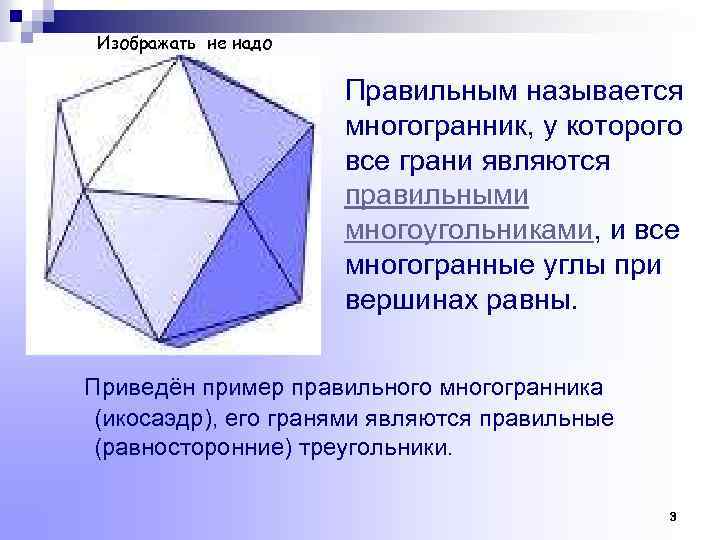 Изображать не надо Правильным называется многогранник, у которого все грани являются правильными многоугольниками, и