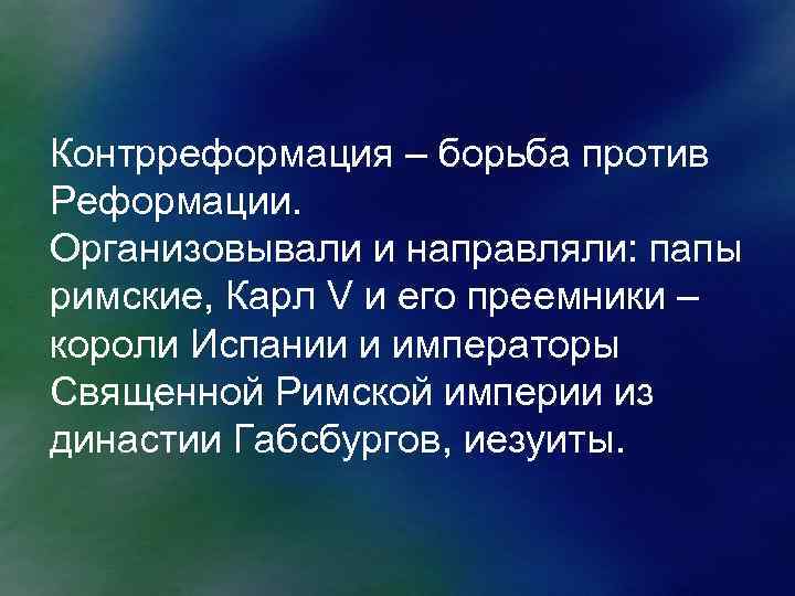 Контрреформация – борьба против Реформации. Организовывали и направляли: папы римские, Карл V и его