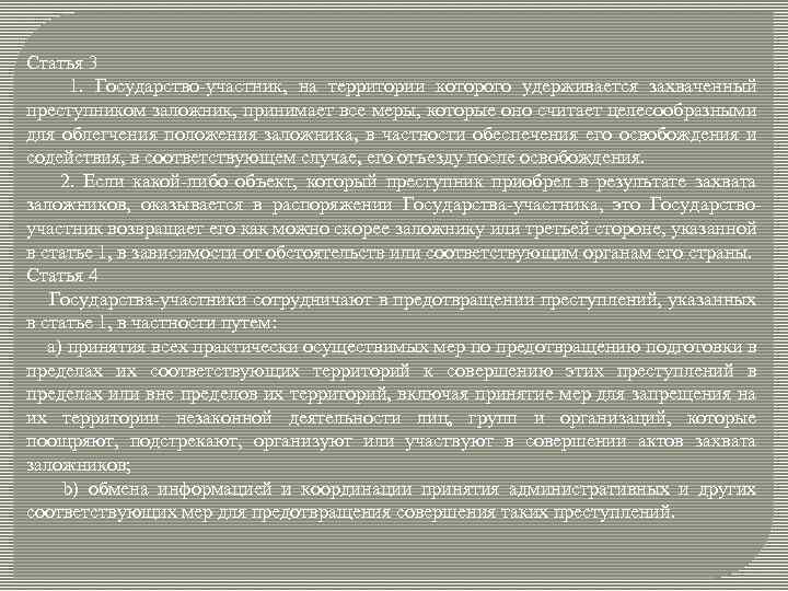 Статья 3 1. Государство-участник, на территории которого удерживается захваченный преступником заложник, принимает все меры,