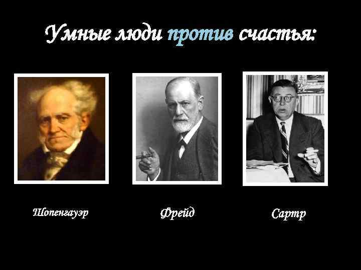 Умные люди против счастья: Шопенгауэр Фрейд Сартр 