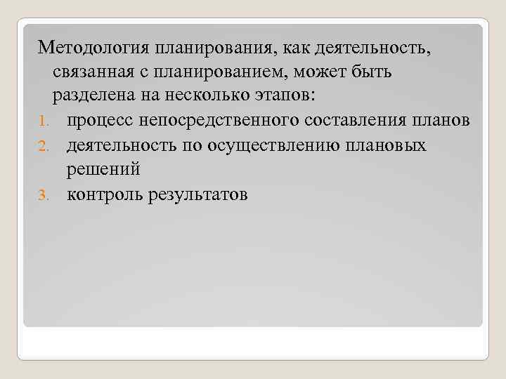 Методология планирования, как деятельность, связанная с планированием, может быть разделена на несколько этапов: 1.