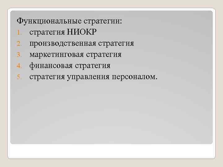 Функциональные стратегии: 1. стратегия НИОКР 2. производственная стратегия 3. маркетинговая стратегия 4. финансовая стратегия