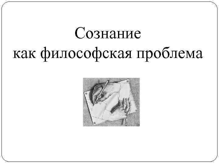 Сознание как философская проблема 