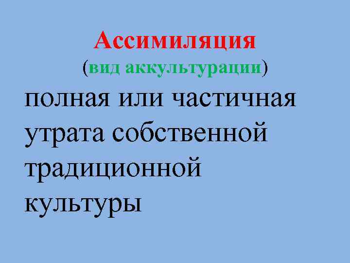 Ассимиляция (вид аккультурации) полная или частичная утрата собственной традиционной культуры 