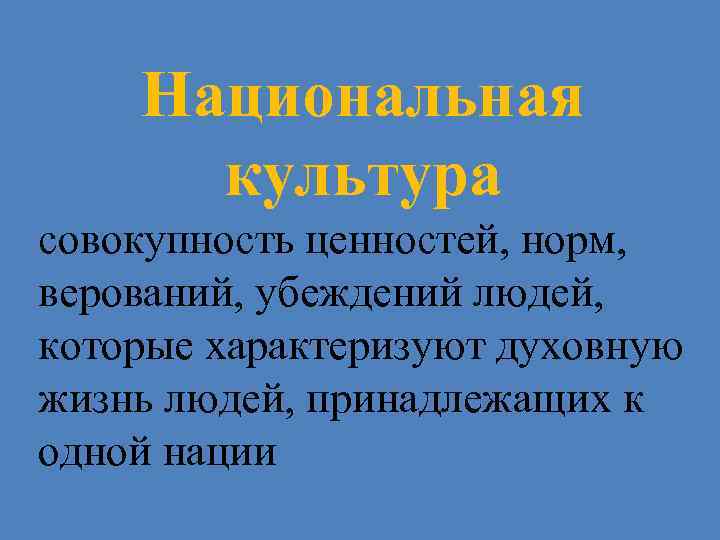 Национальная культура совокупность ценностей, норм, верований, убеждений людей, которые характеризуют духовную жизнь людей, принадлежащих