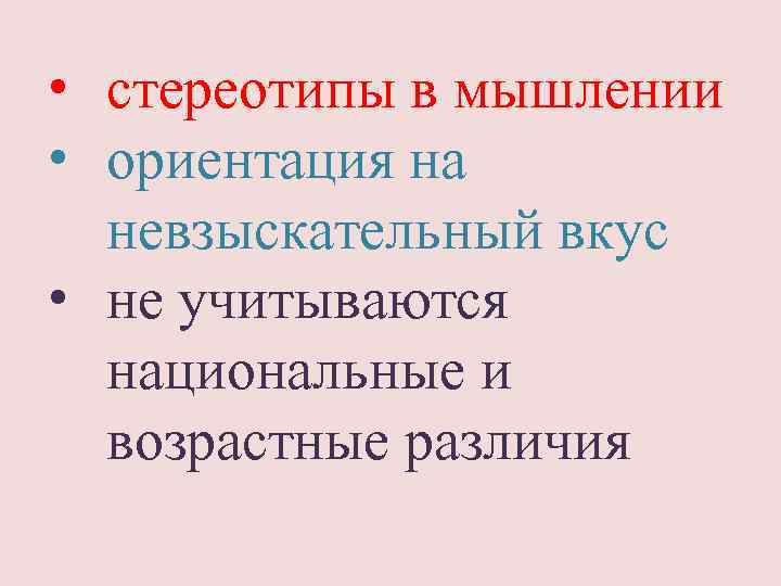  • стереотипы в мышлении • ориентация на невзыскательный вкус • не учитываются национальные