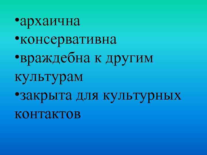  • архаична • консервативна • враждебна к другим культурам • закрыта для культурных