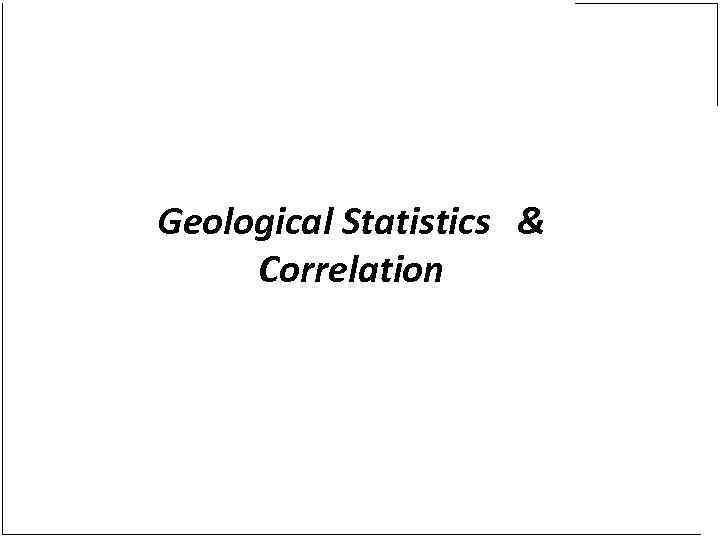 Geological Statistics & Correlation 