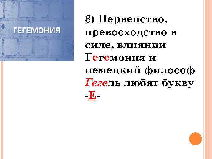 8) Первенство, превосходство в силе, влиянии Гегемония и немецкий философ Гегель любят букву -Е-