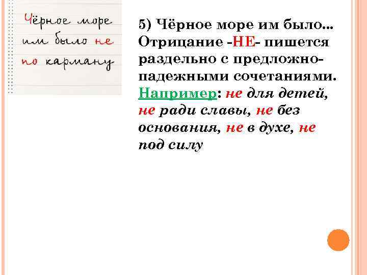 5) Чёрное море им было. . . Отрицание -НЕ- пишется раздельно с предложнопадежными сочетаниями.