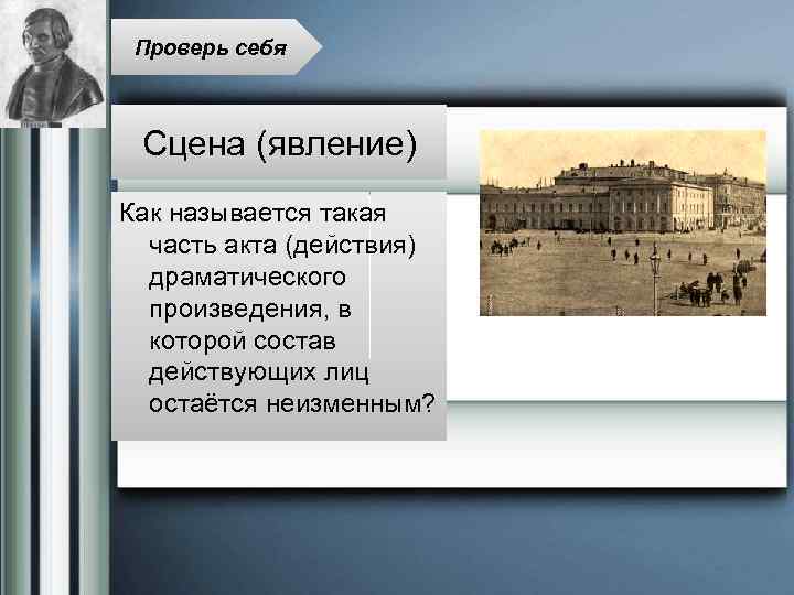 Проверь себя Сцена (явление) Как называется такая часть акта (действия) драматического произведения, в которой