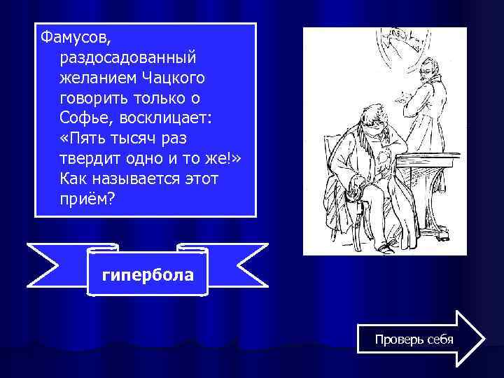 Фамусов, раздосадованный желанием Чацкого говорить только о Софье, восклицает: «Пять тысяч раз твердит одно