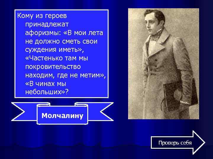Кому из героев принадлежат афоризмы: «В мои лета не должно сметь свои суждения иметь»