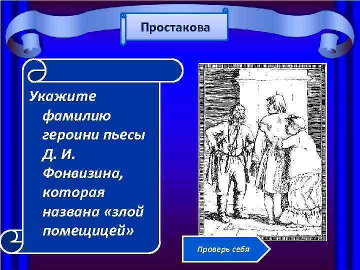 Простакова Укажите фамилию героини пьесы Д. И. Фонвизина, которая названа «злой помещицей» Проверь себя